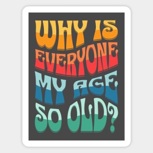 Why Is Everyone My Age So Old Text Design Magnet